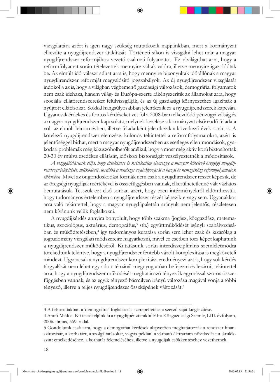 Ez rávilágíthat arra, hogy a reformfolyamat során tételezettek mennyire váltak valóra, illetve mennyire igazolódtak be.