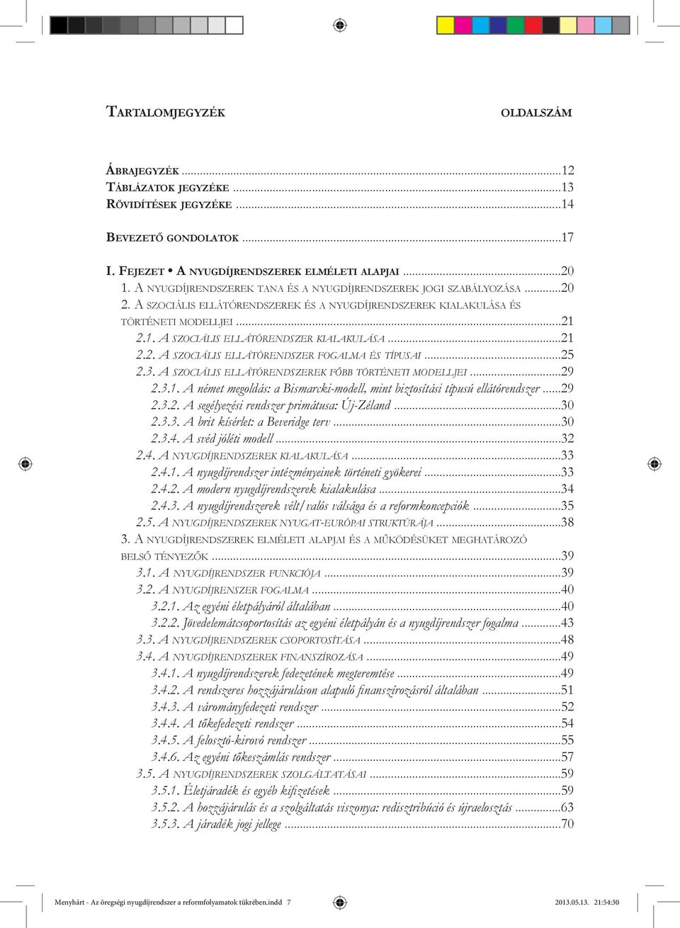 2.1. A szociális ellátórendszer kialakulása...21 2.2. A szociális ellátórendszer fogalma és típusai...25 2.3. A szociális ellátórendszerek főbb történeti modelljei...29 2.3.1. A német megoldás: a Bismarcki-modell, mint biztosítási típusú ellátórendszer.