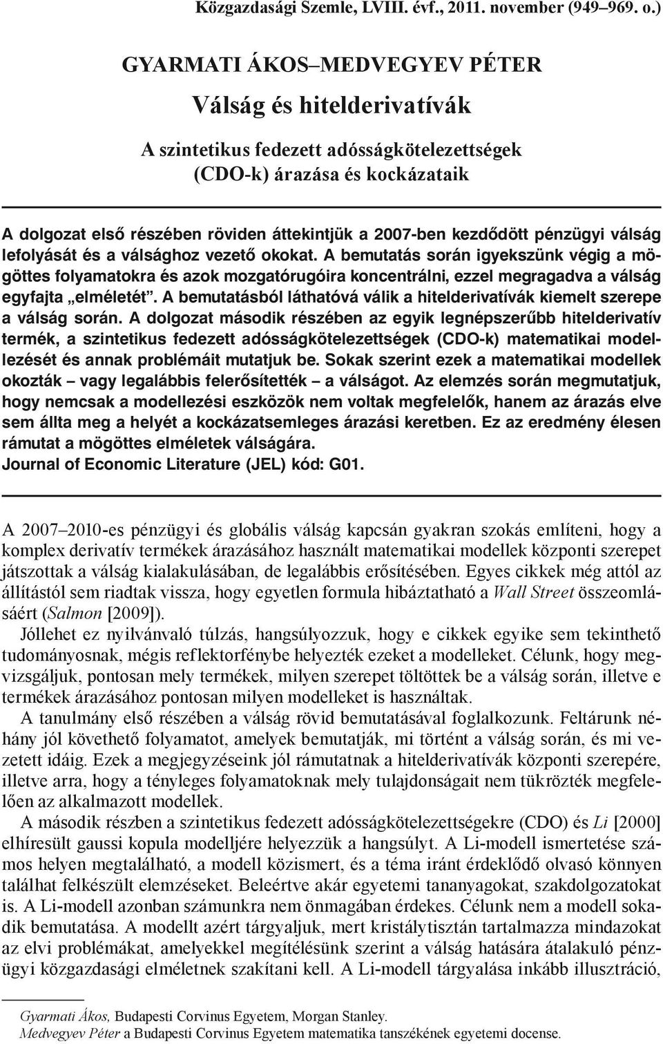 és a válsághoz vezető okokat. A bemutatás során igyekszünk végig a mögöttes folyamatokra és azok mozgatórugóira koncentrálni, ezzel megragadva a válság egyfajta elméletét.