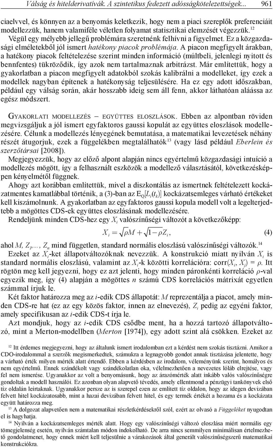 2 Végül egy mélyebb jellegű problémára szeretnénk felhívni a figyelmet. Ez a közgazdasági elméletekből jól ismert hatékony piacok problémája.