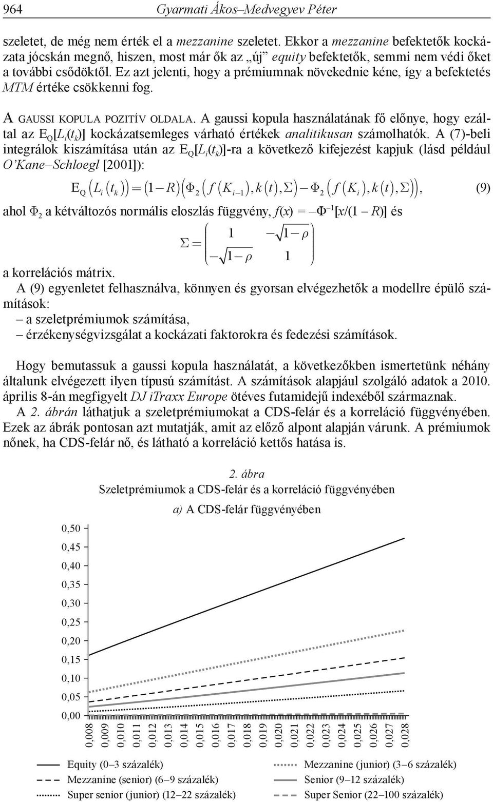 A gaussi kopula használatának fő előnye, hogy ezáltal az E Q [L i (t k )] kockázatsemleges várható értékek analitikusan számolhatók.