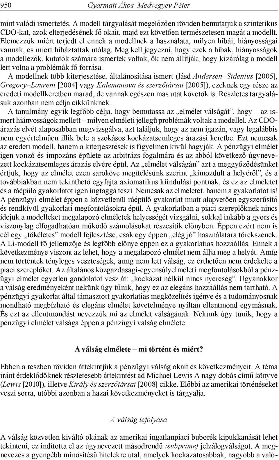 Meg kell jegyezni, hogy ezek a hibák, hiányosságok a modellezők, kutatók számára ismertek voltak, ők nem állítják, hogy kizárólag a modell lett volna a problémák fő forrása.