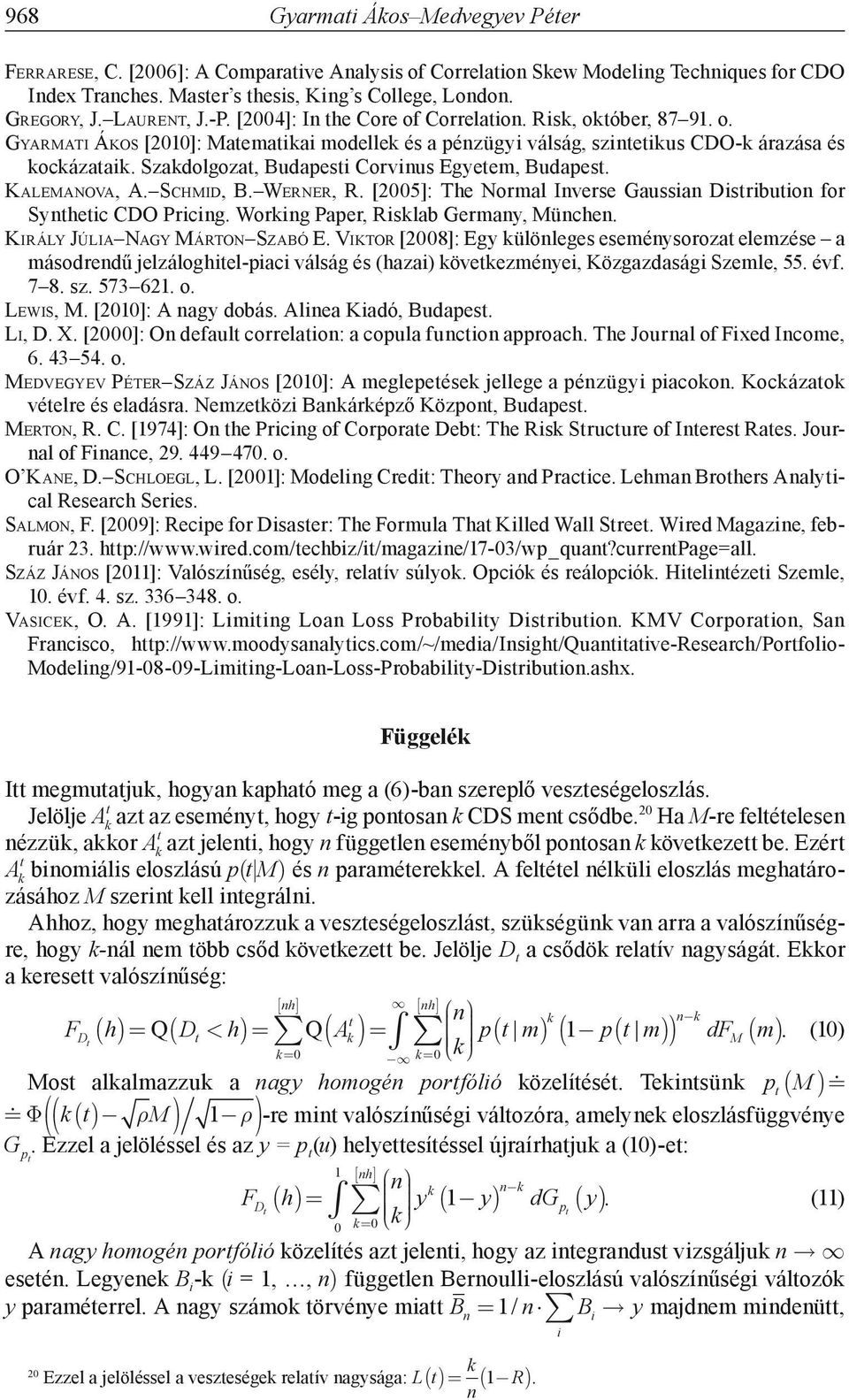 Szakdolgozat, Budapesti Corvinus Egyetem, Budapest. Kalemanova, A. Schmid, B. Werner, R. [2005]: The Normal Inverse Gaussian Distribution for Synthetic CDO Pricing.