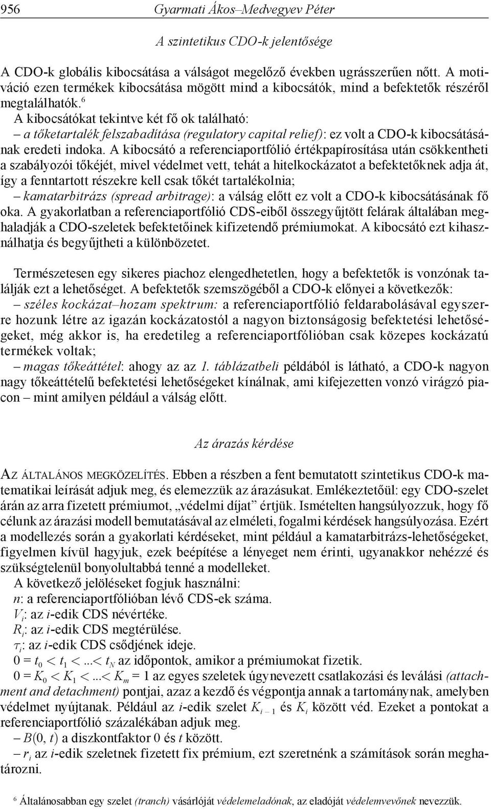 6 A kibocsátókat tekintve két fő ok található: a tőketartalék felszabadítása (regulatory capital relief): ez volt a CDO-k kibocsátásának eredeti indoka.