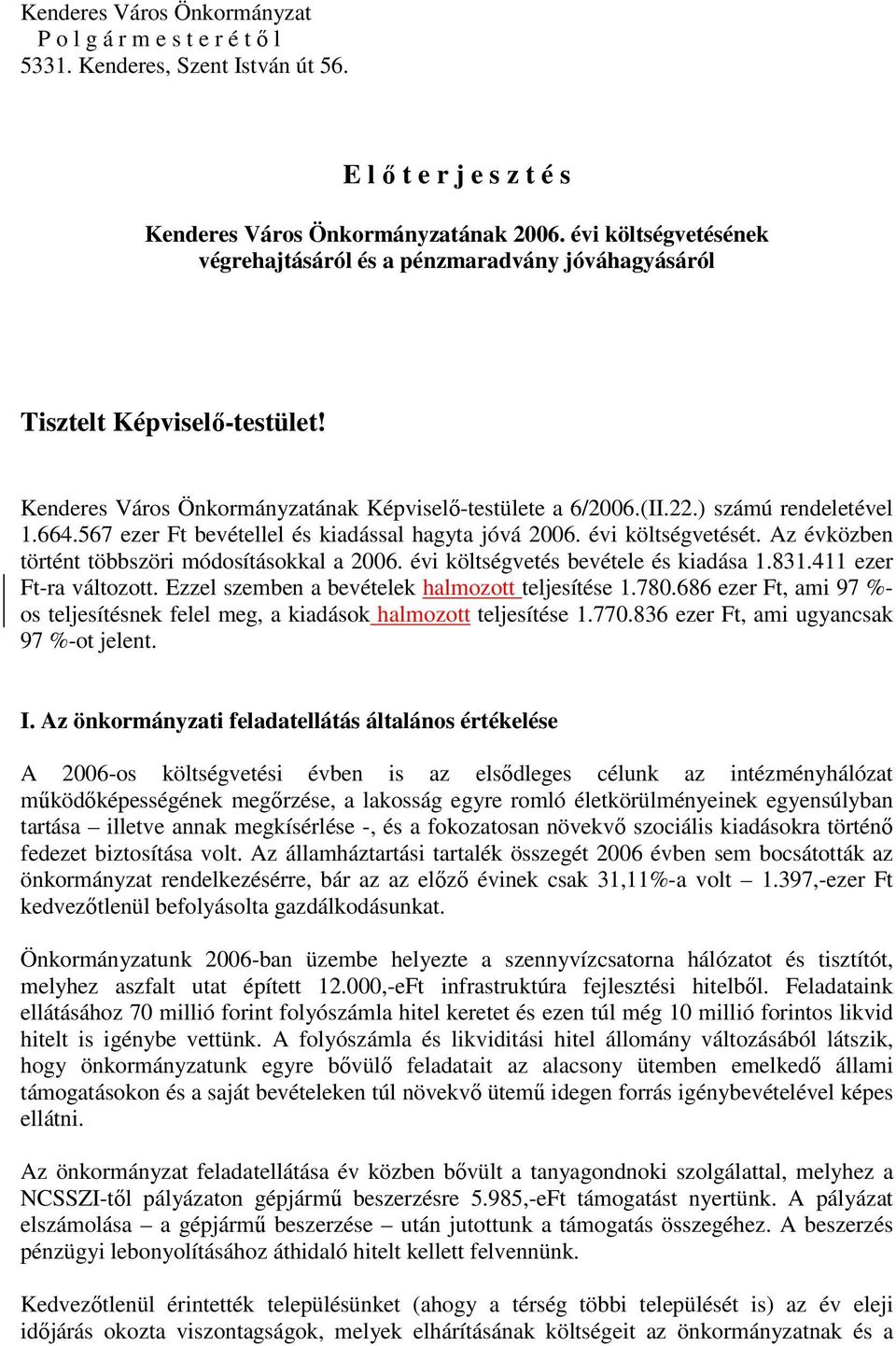 567 ezer Ft bevétellel és kiadással hagyta jóvá 2006. évi költségvetését. Az évközben történt többszöri módosításokkal a 2006. évi költségvetés bevétele és kiadása 1.831.411 ezer Ft-ra változott.