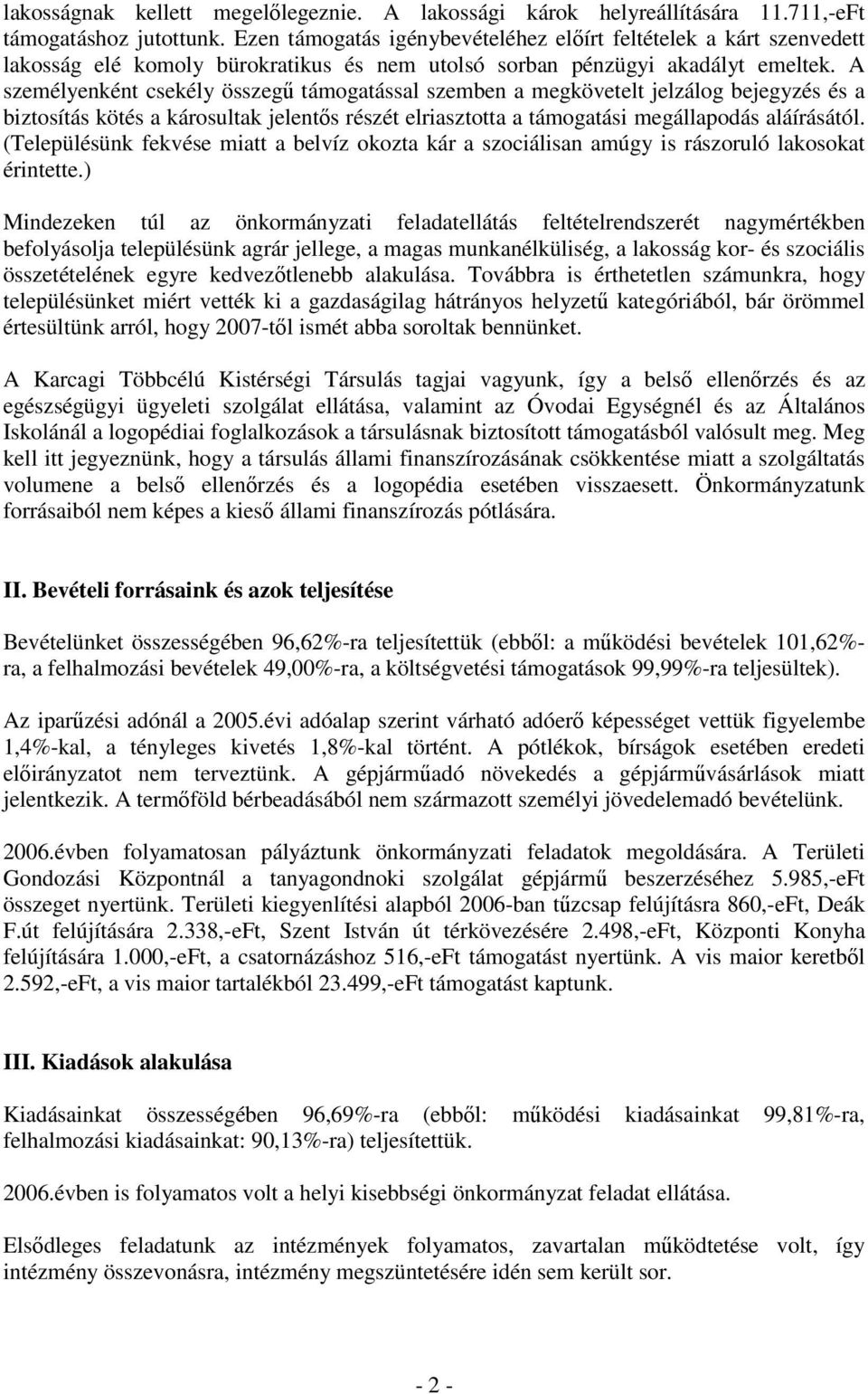 A személyenként csekély összegő támogatással szemben a megkövetelt jelzálog bejegyzés és a biztosítás kötés a károsultak jelentıs részét elriasztotta a támogatási megállapodás aláírásától.