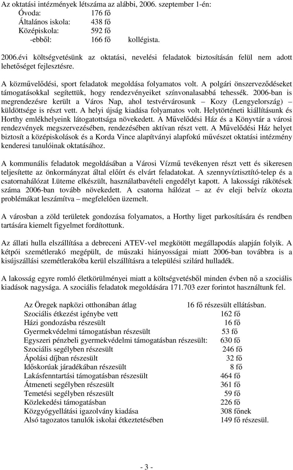 2006-ban is megrendezésre került a Város Nap, ahol testvérvárosunk Kozy (Lengyelország) küldöttsége is részt vett. A helyi újság kiadása folyamatos volt.