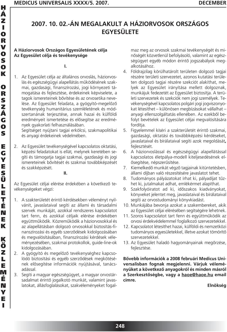 Az gyesület célja az általános orvoslás, háziorvoslás és egészségügyi alapellátás mûködésének szakmai, gazdasági, finanszírozási, jogi környezeti támogatása és fejlesztése, érdekeinek képviselete, a