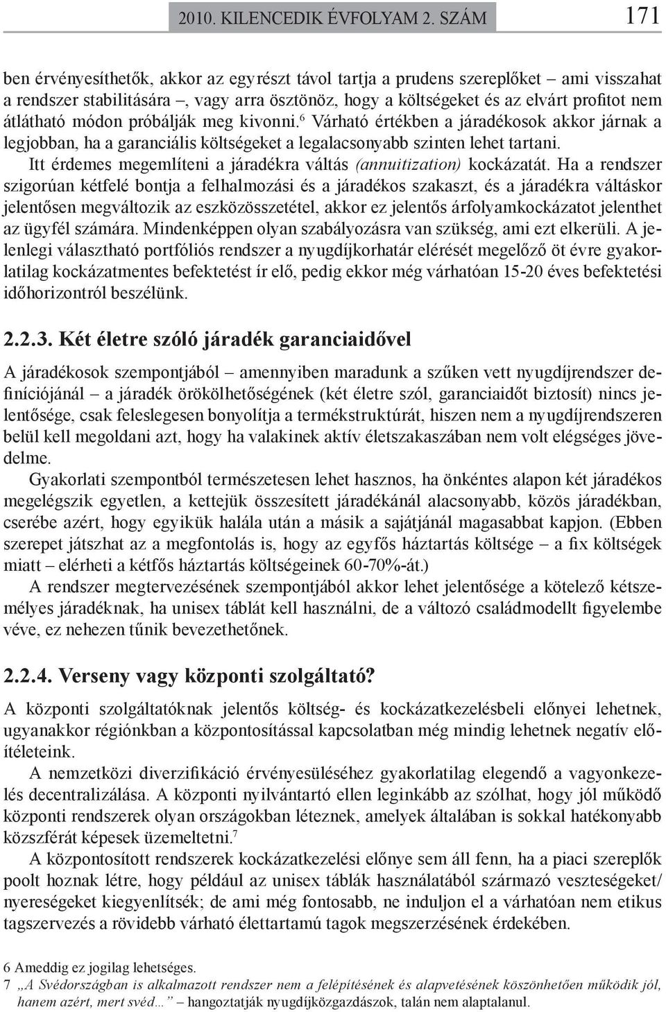 módon próbálják meg kivonni. 6 Várható értékben a járadékosok akkor járnak a legjobban, ha a garanciális költségeket a legalacsonyabb szinten lehet tartani.