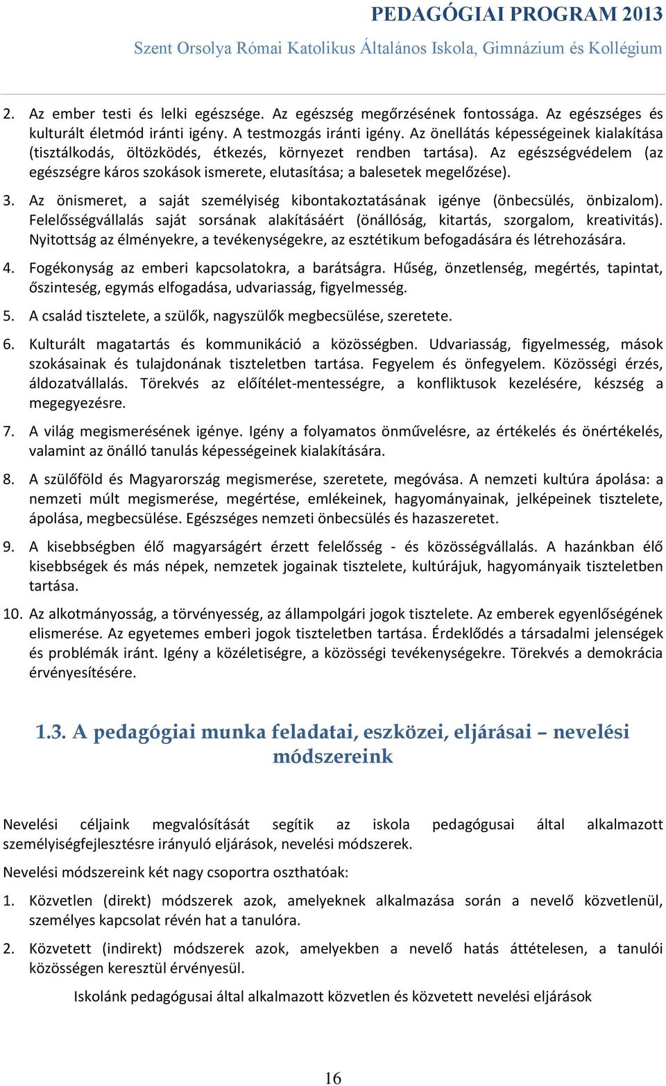 3. Az önismeret, a saját személyiség kibontakoztatásának igénye (önbecsülés, önbizalom). Felelősségvállalás saját sorsának alakításáért (önállóság, kitartás, szorgalom, kreativitás).