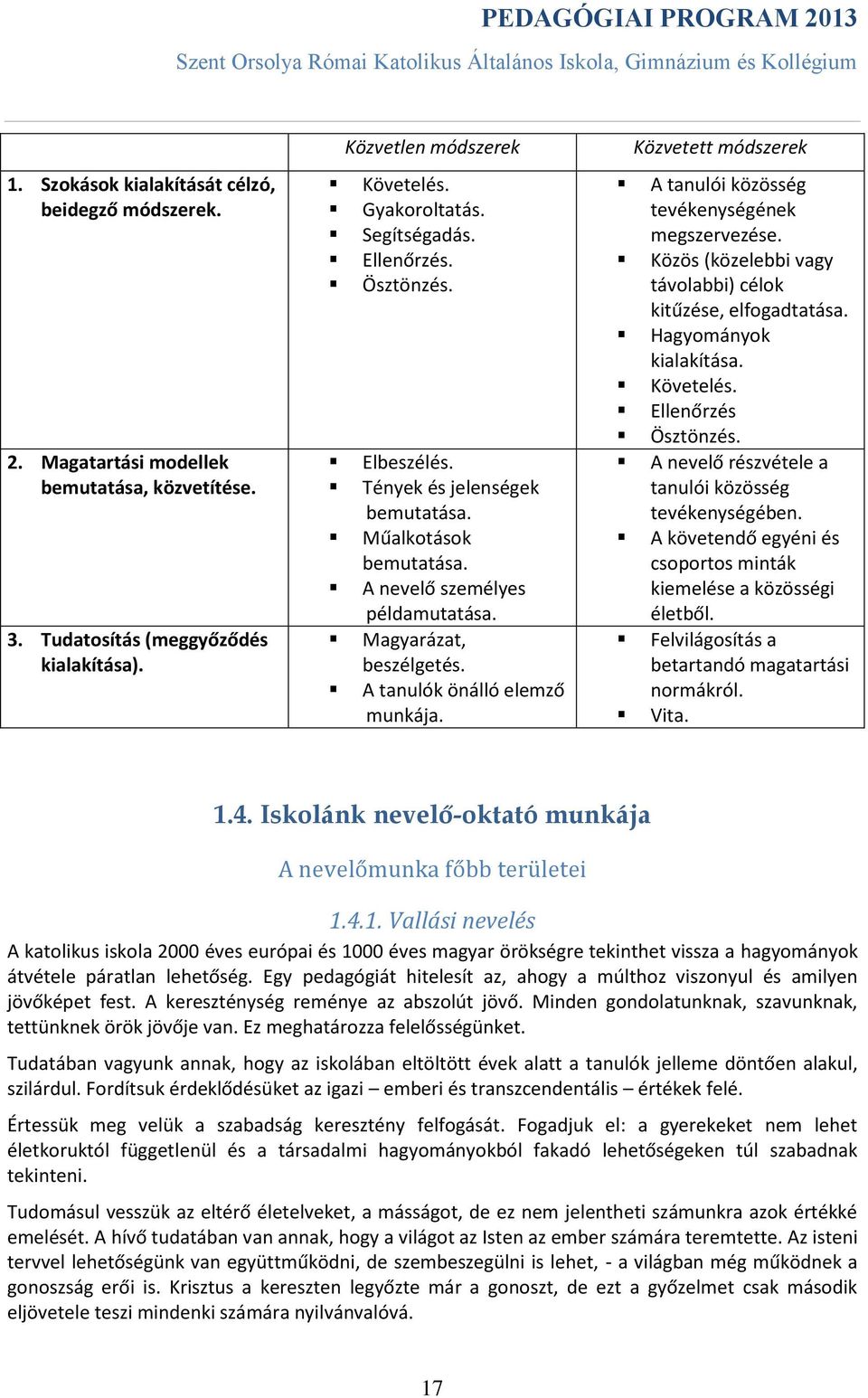 Közvetett módszerek A tanulói közösség tevékenységének megszervezése. Közös (közelebbi vagy távolabbi) célok kitűzése, elfogadtatása. Hagyományok kialakítása. Követelés. Ellenőrzés Ösztönzés.