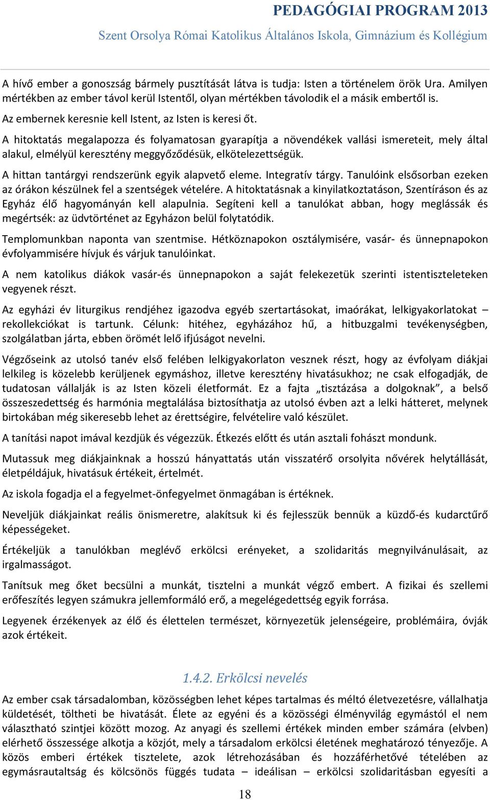 A hitoktatás megalapozza és folyamatosan gyarapítja a növendékek vallási ismereteit, mely által alakul, elmélyül keresztény meggyőződésük, elkötelezettségük.