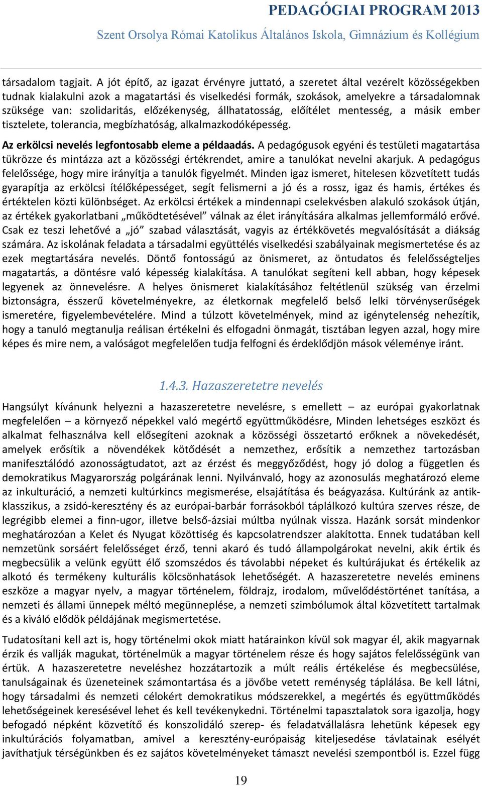 szolidaritás, előzékenység, állhatatosság, előítélet mentesség, a másik ember tisztelete, tolerancia, megbízhatóság, alkalmazkodóképesség. Az erkölcsi nevelés legfontosabb eleme a példaadás.