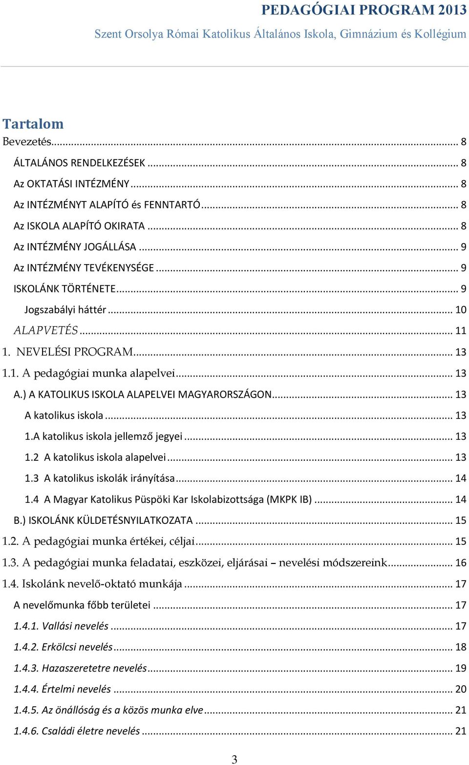 ) A KATOLIKUS ISKOLA ALAPELVEI MAGYARORSZÁGON... 13 A katolikus iskola... 13 1.A katolikus iskola jellemző jegyei... 13 1.2 A katolikus iskola alapelvei... 13 1.3 A katolikus iskolák irányítása... 14 1.