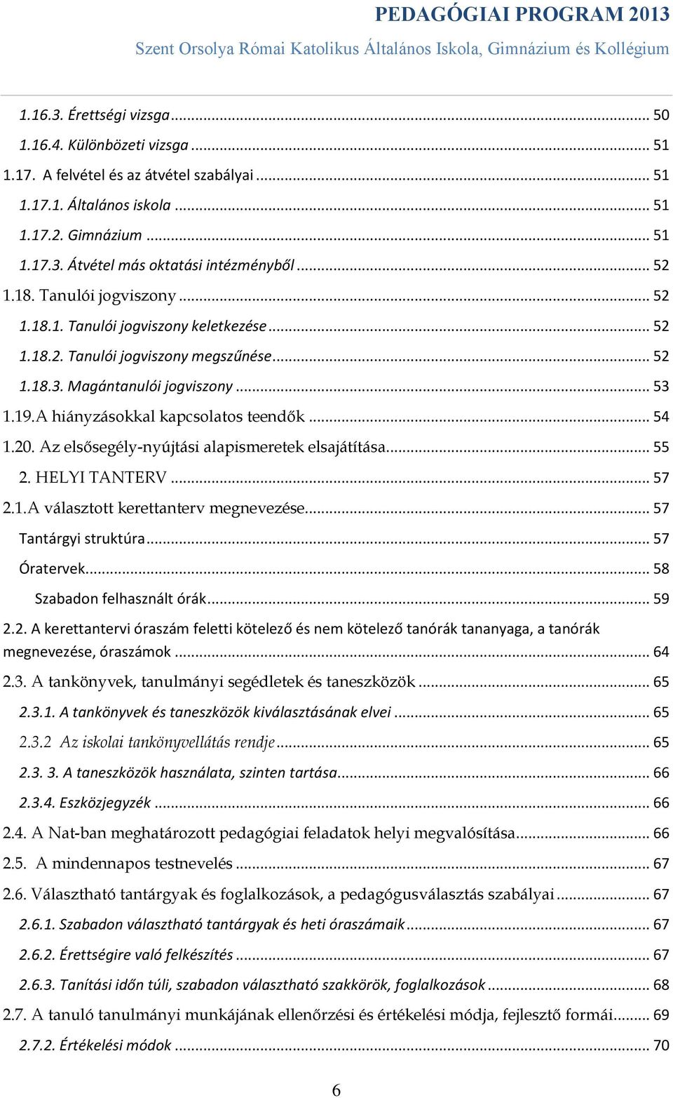 A hiányzásokkal kapcsolatos teendők... 54 1.20. Az elsősegély-nyújtási alapismeretek elsajátítása... 55 2. HELYI TANTERV... 57 2.1.A választott kerettanterv megnevezése... 57 Tantárgyi struktúra.