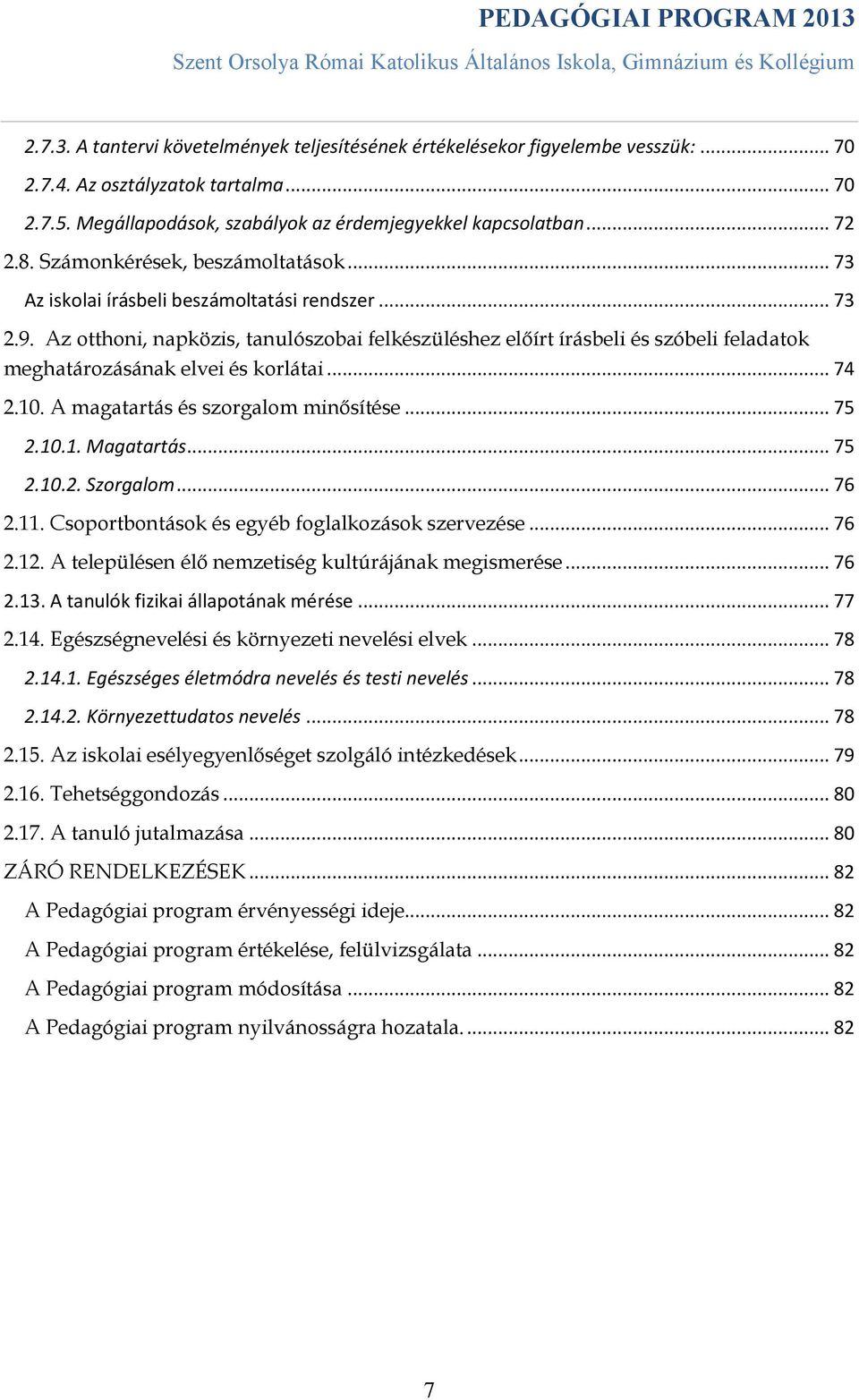 Az otthoni, napközis, tanulószobai felkészüléshez előírt írásbeli és szóbeli feladatok meghatározásának elvei és korlátai... 74 2.10. A magatartás és szorgalom minősítése... 75 2.10.1. Magatartás.