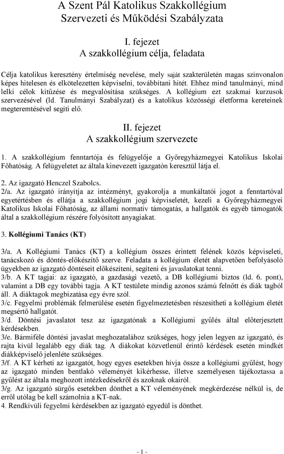 Ehhez mind tanulmányi, mind lelki célok kitűzése és megvalósítása szükséges. A kollégium ezt szakmai kurzusok szervezésével (ld.