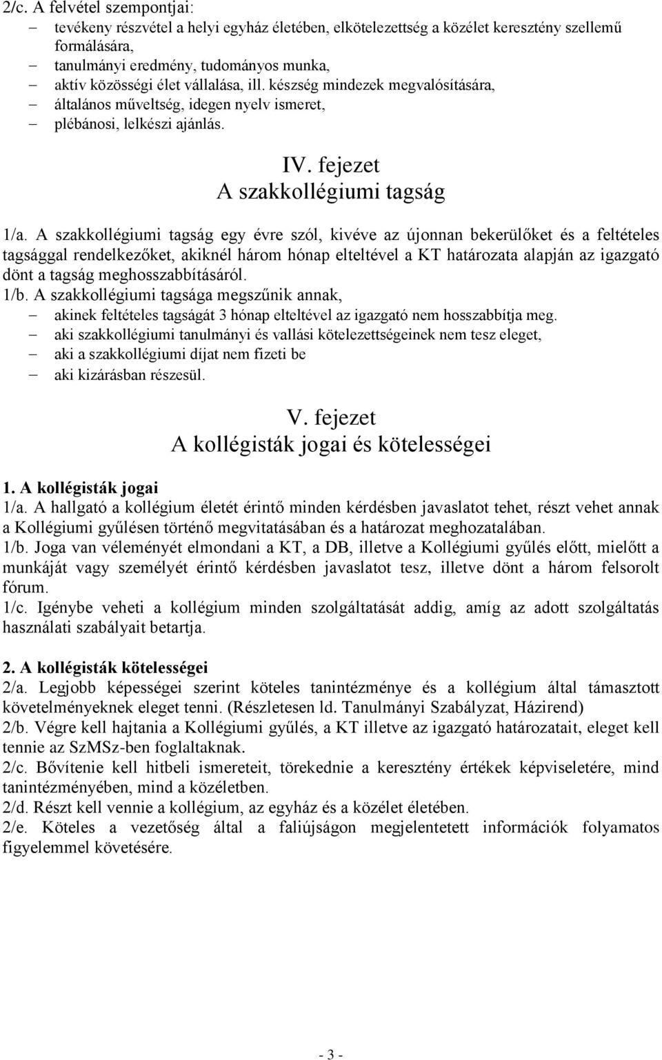 A szakkollégiumi tagság egy évre szól, kivéve az újonnan bekerülőket és a feltételes tagsággal rendelkezőket, akiknél három hónap elteltével a KT határozata alapján az igazgató dönt a tagság