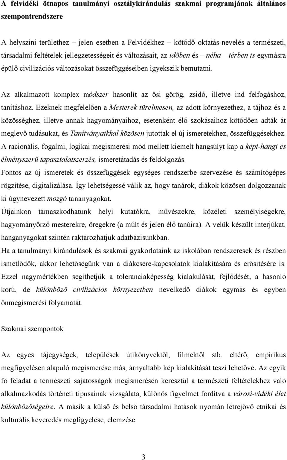 Az alkalmazott komplex módszer hasonlít az ősi görög, zsidó, illetve ind felfogáshoz, tanításhoz.