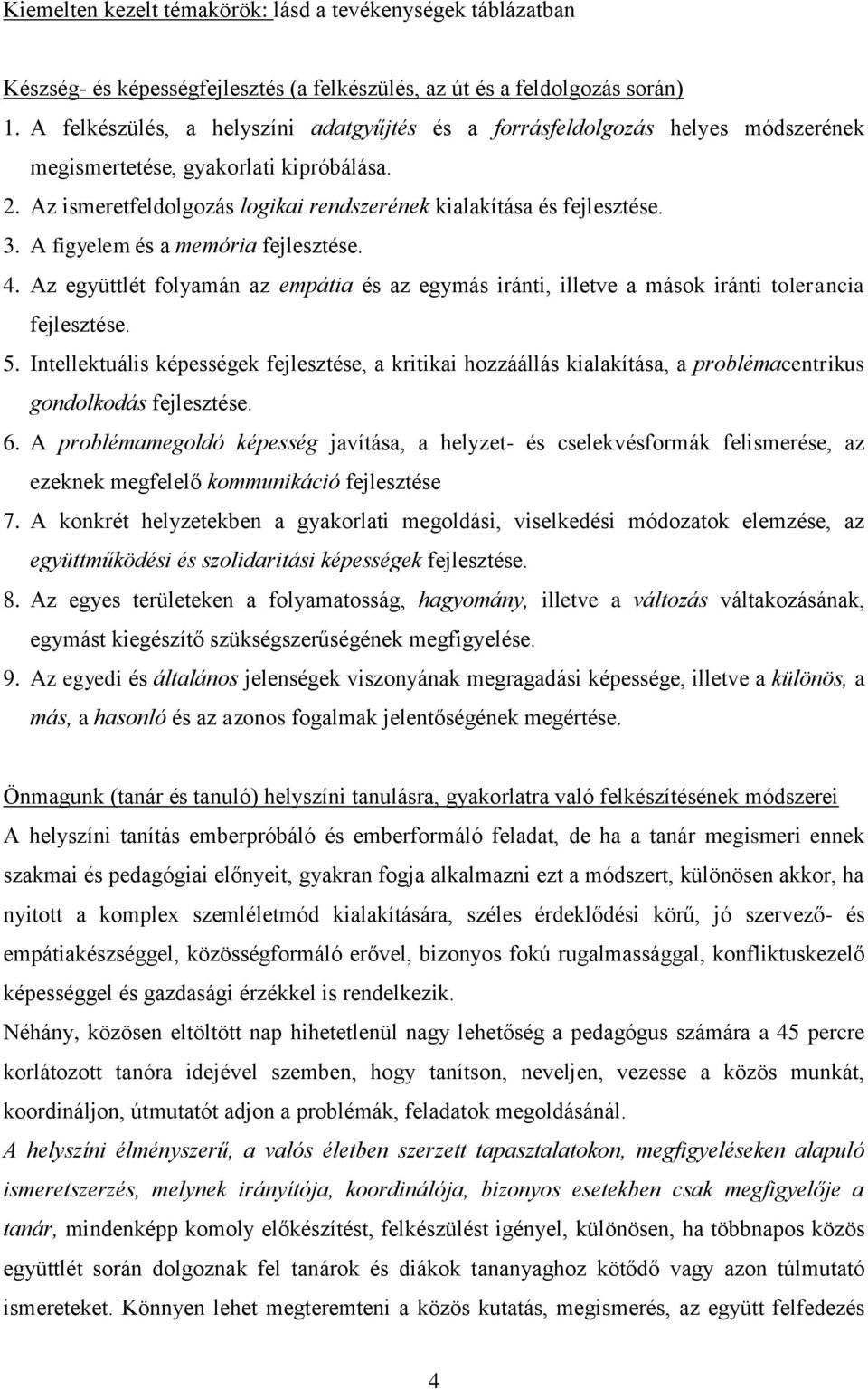 A figyelem és a memória fejlesztése. 4. Az együttlét folyamán az empátia és az egymás iránti, illetve a mások iránti tolerancia fejlesztése. 5.