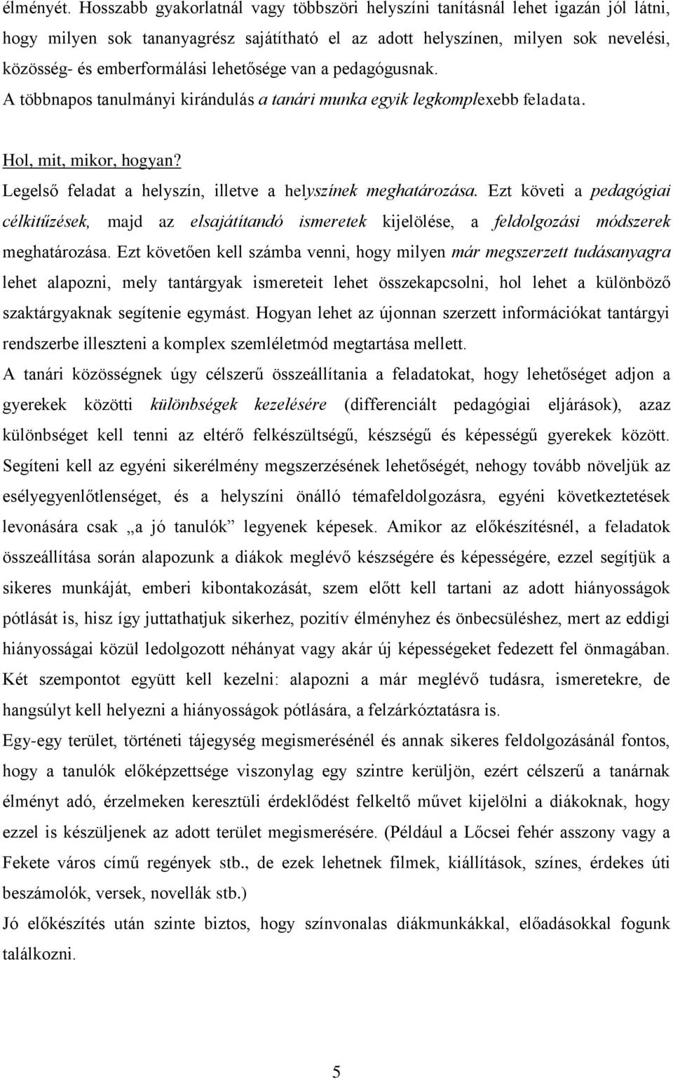 lehetősége van a pedagógusnak. A többnapos tanulmányi kirándulás a tanári munka egyik legkomplexebb feladata. Hol, mit, mikor, hogyan? Legelső feladat a helyszín, illetve a helyszínek meghatározása.