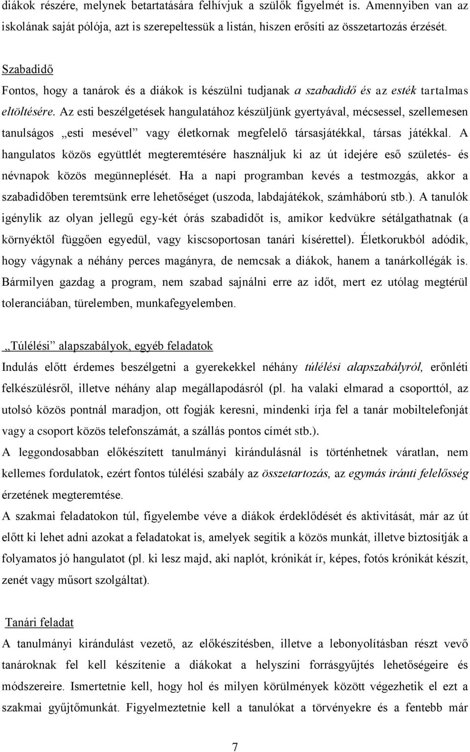 Az esti beszélgetések hangulatához készüljünk gyertyával, mécsessel, szellemesen tanulságos esti mesével vagy életkornak megfelelő társasjátékkal, társas játékkal.