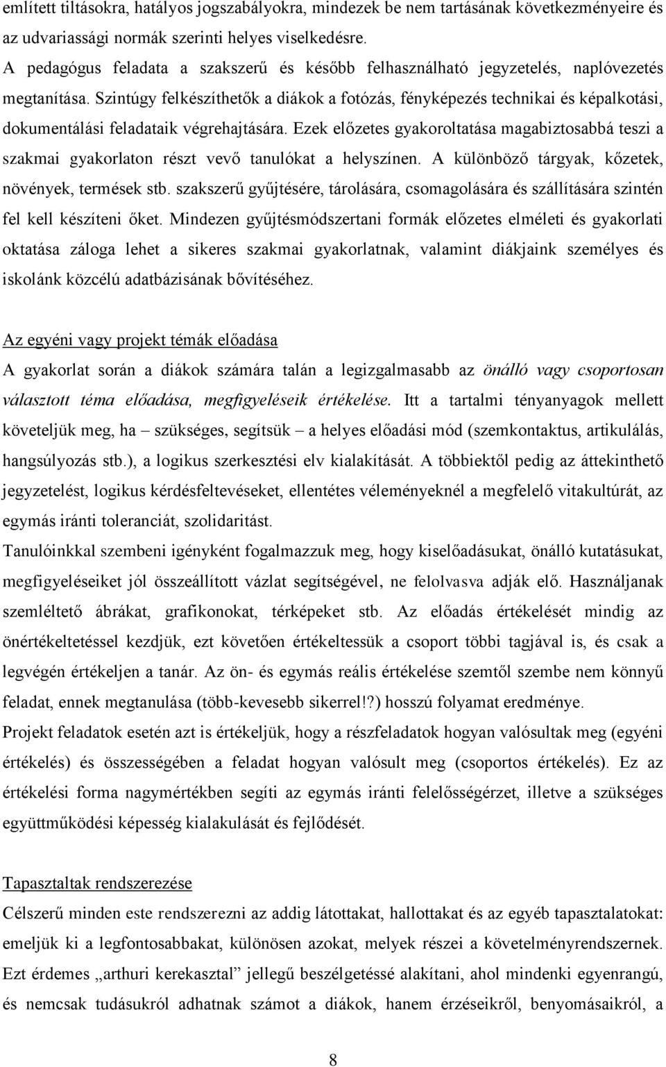 Szintúgy felkészíthetők a diákok a fotózás, fényképezés technikai és képalkotási, dokumentálási feladataik végrehajtására.