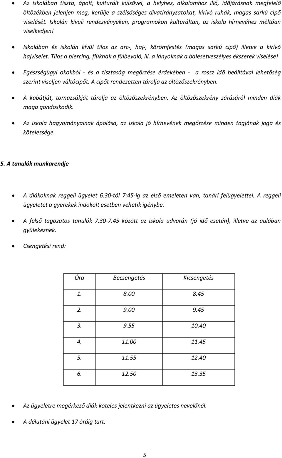 Iskolában és iskolán kívül tilos az arc-, haj-, körömfestés (magas sarkú cipő) illetve a kirívó hajviselet. Tilos a piercing, fiúknak a fülbevaló, ill.