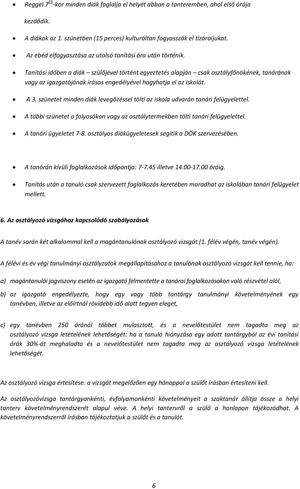 Tanítási időben a diák szülőjével történt egyeztetés alapján csak osztályfőnökének, tanárának vagy az igazgatójának írásos engedélyével hagyhatja el az iskolát. A 3.