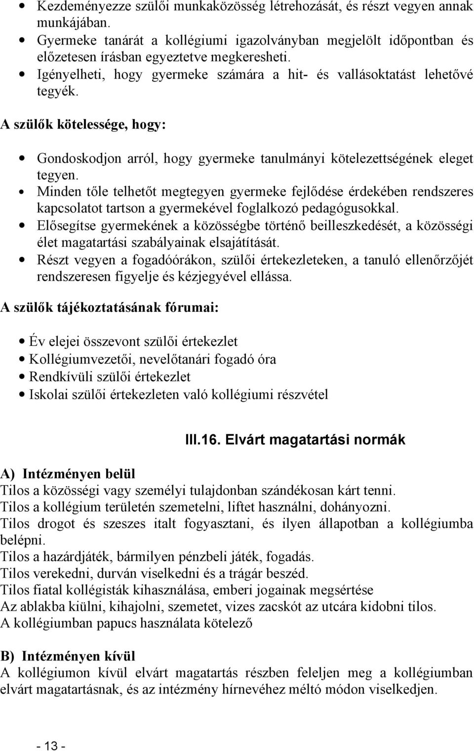 Minden tőle telhetőt megtegyen gyermeke fejlődése érdekében rendszeres kapcsolatot tartson a gyermekével foglalkozó pedagógusokkal.