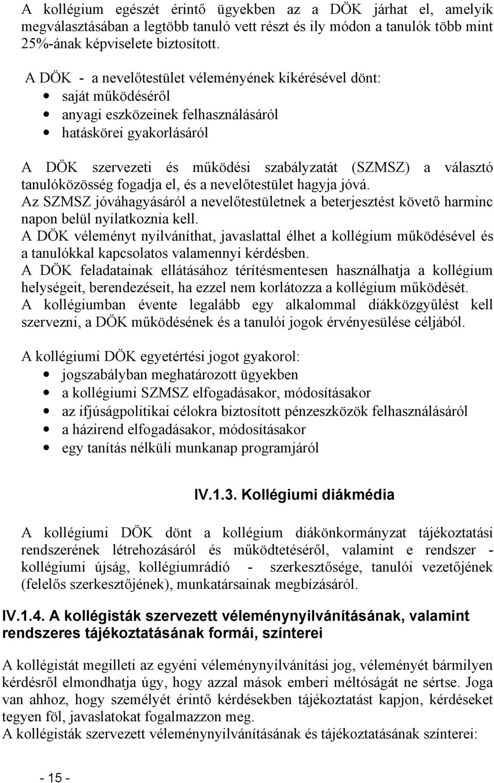 tanulóközösség fogadja el, és a nevelőtestület hagyja jóvá. Az SZMSZ jóváhagyásáról a nevelőtestületnek a beterjesztést követő harminc napon belül nyilatkoznia kell.