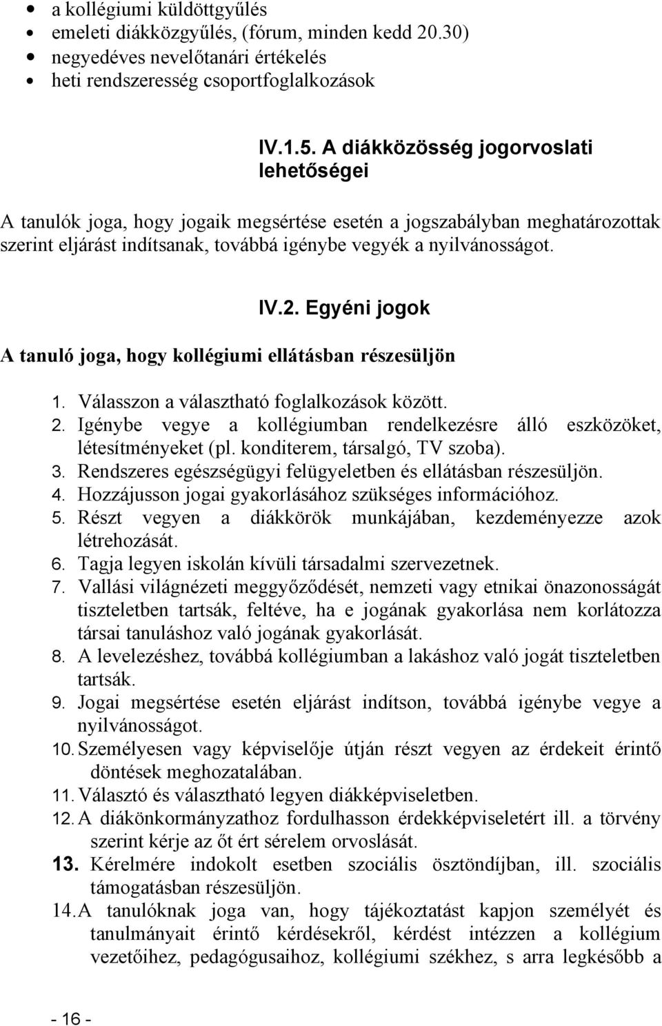 Egyéni jogok A tanuló joga, hogy kollégiumi ellátásban részesüljön 1. Válasszon a választható foglalkozások között. 2. Igénybe vegye a kollégiumban rendelkezésre álló eszközöket, létesítményeket (pl.