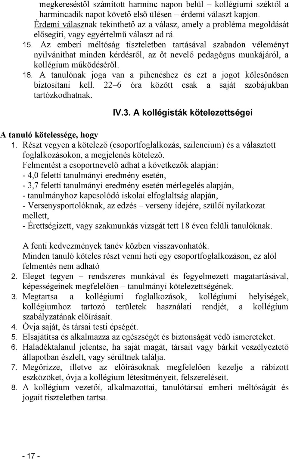 Az emberi méltóság tiszteletben tartásával szabadon véleményt nyilváníthat minden kérdésről, az őt nevelő pedagógus munkájáról, a kollégium működéséről. 16.