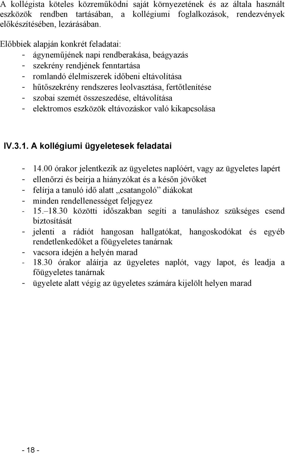 fertőtlenítése - szobai szemét összeszedése, eltávolítása - elektromos eszközök eltávozáskor való kikapcsolása IV.3.1. A kollégiumi ügyeletesek feladatai - 14.