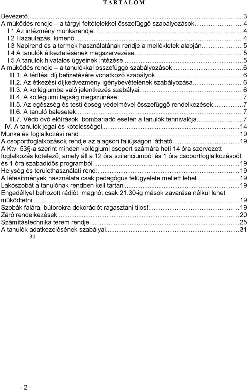 A térítési díj befizetésére vonatkozó szabályok...6 III.2. Az étkezési díjkedvezmény igénybevételének szabályozása...6 III.3. A kollégiumba való jelentkezés szabályai...6 III.4.