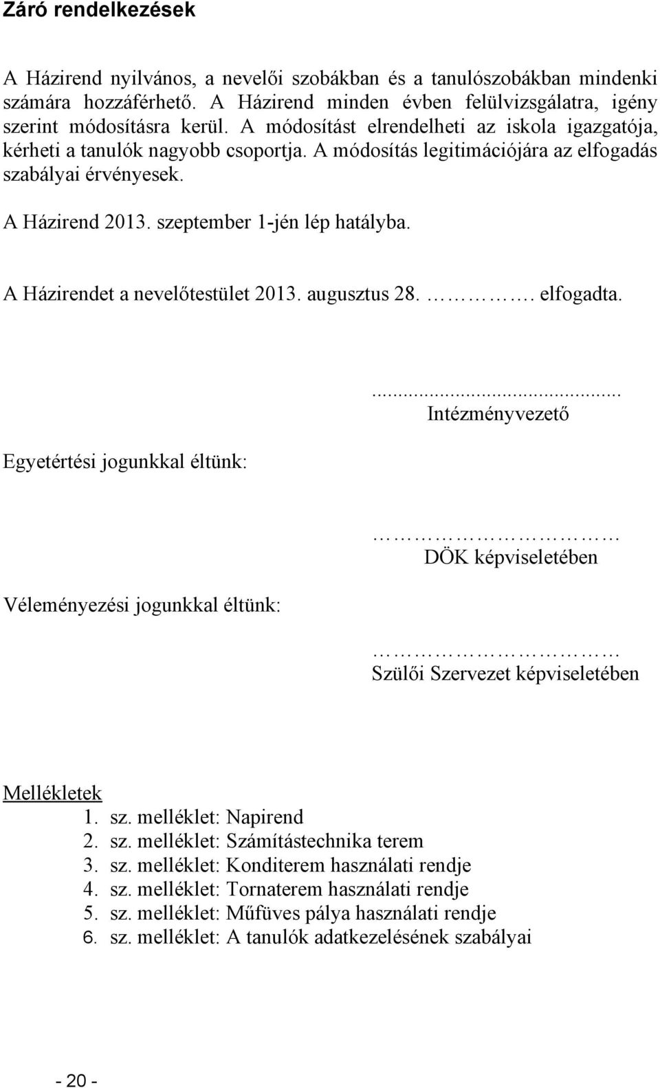 A Házirendet a nevelőtestület 2013. augusztus 28.. elfogadta. Egyetértési jogunkkal éltünk:.