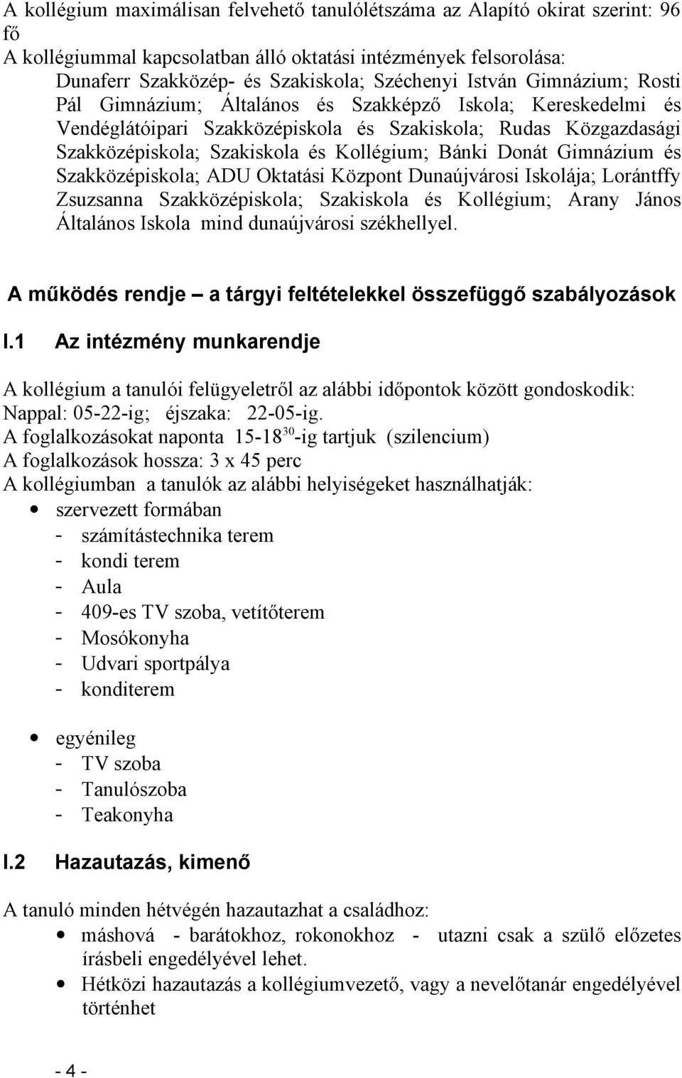 Donát Gimnázium és Szakközépiskola; ADU Oktatási Központ Dunaújvárosi Iskolája; Lorántffy Zsuzsanna Szakközépiskola; Szakiskola és Kollégium; Arany János Általános Iskola mind dunaújvárosi