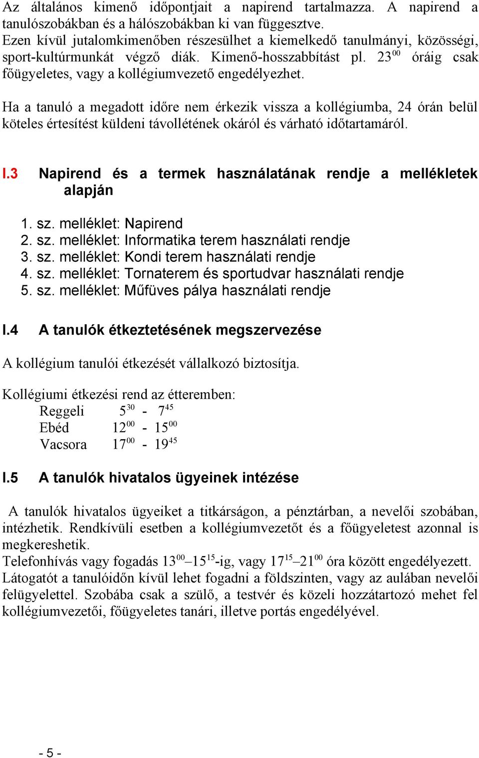 Ha a tanuló a megadott időre nem érkezik vissza a kollégiumba, 24 órán belül köteles értesítést küldeni távollétének okáról és várható időtartamáról. I.