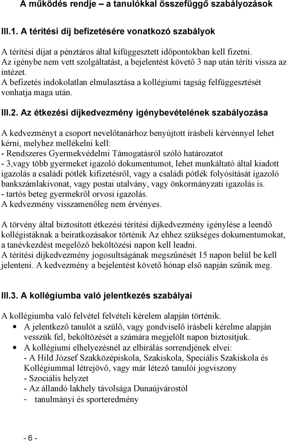 Az étkezési díjkedvezmény igénybevételének szabályozása A kedvezményt a csoport nevelőtanárhoz benyújtott írásbeli kérvénnyel lehet kérni, melyhez mellékelni kell: - Rendszeres Gyermekvédelmi