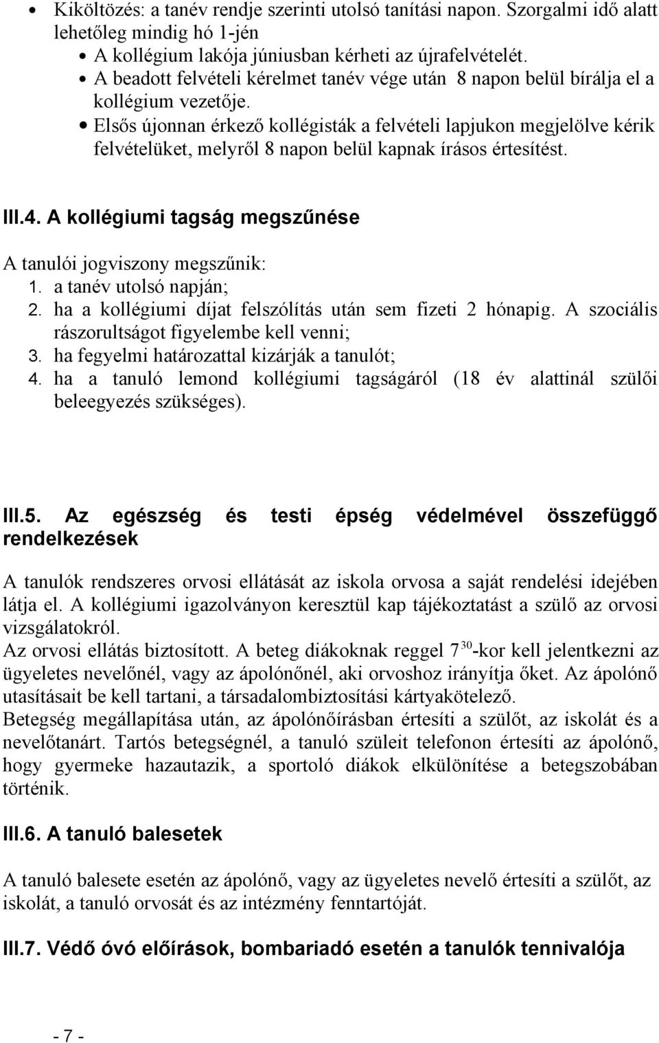 Elsős újonnan érkező kollégisták a felvételi lapjukon megjelölve kérik felvételüket, melyről 8 napon belül kapnak írásos értesítést. III.4.