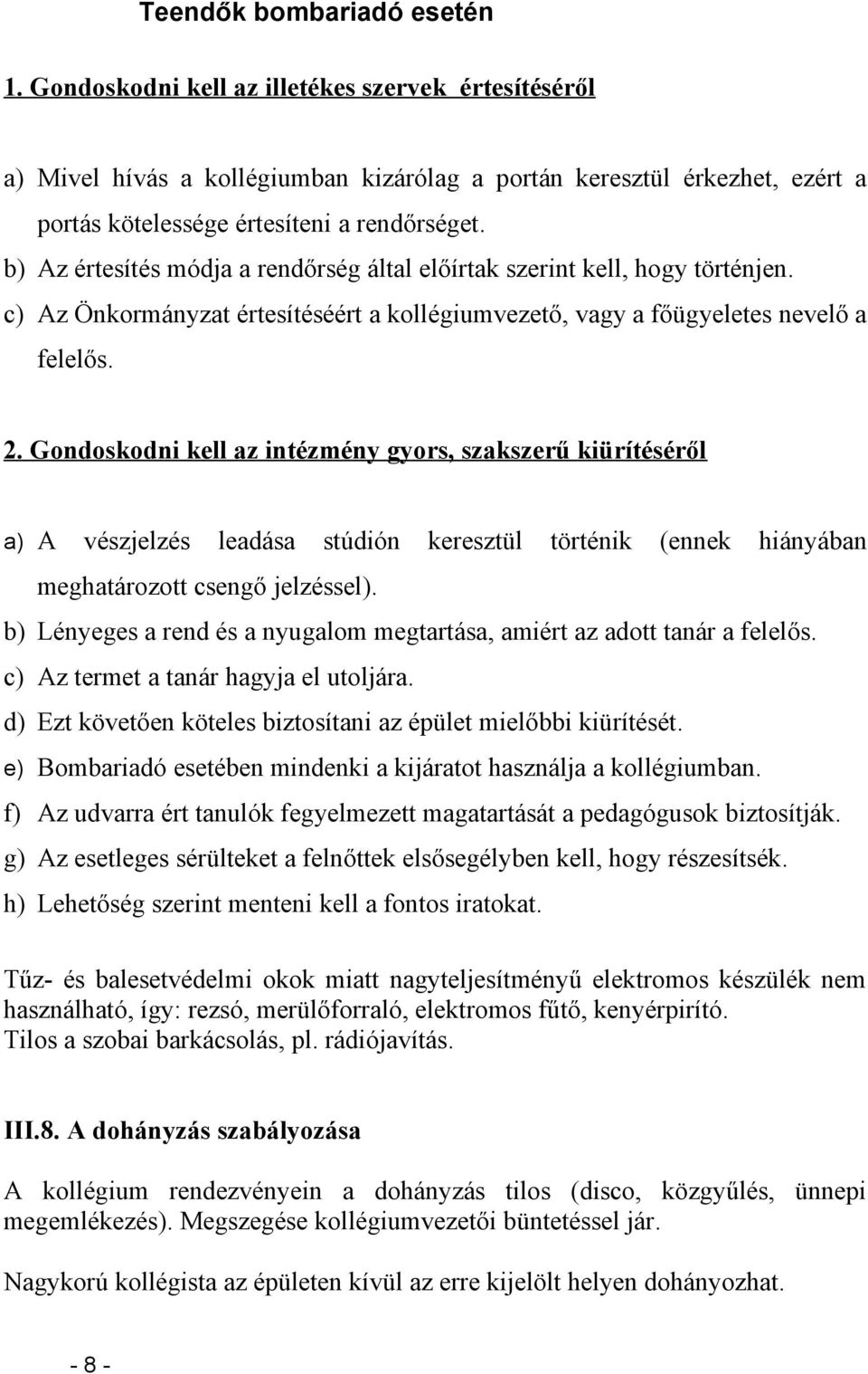 b) Az értesítés módja a rendőrség által előírtak szerint kell, hogy történjen. c) Az Önkormányzat értesítéséért a kollégiumvezető, vagy a főügyeletes nevelő a felelős. 2.