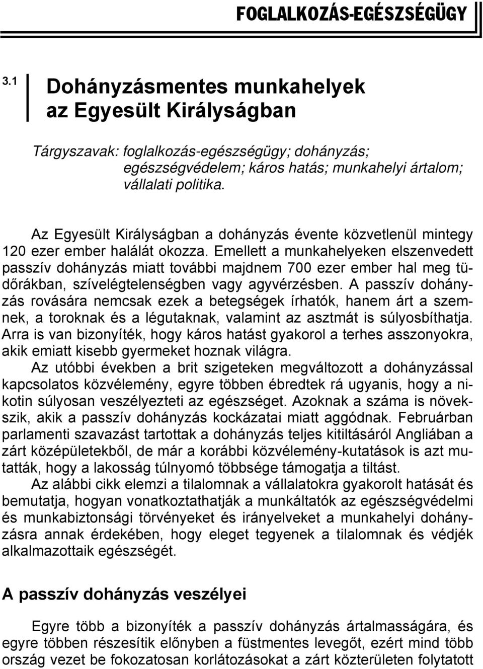 Emellett a munkahelyeken elszenvedett passzív dohányzás miatt további majdnem 700 ezer ember hal meg tüdőrákban, szívelégtelenségben vagy agyvérzésben.