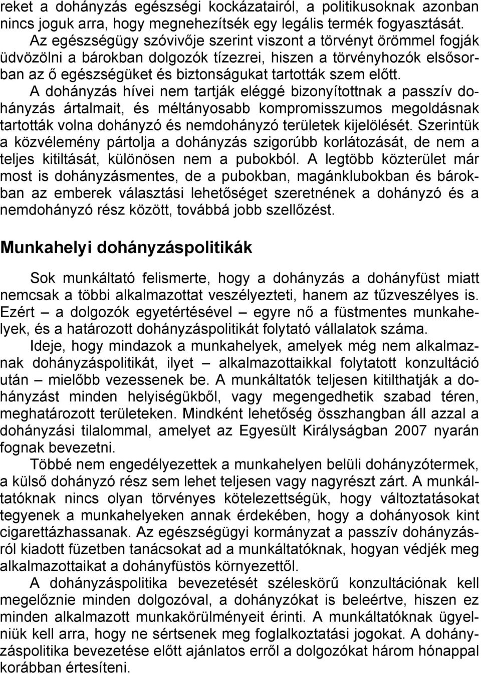 A dohányzás hívei nem tartják eléggé bizonyítottnak a passzív dohányzás ártalmait, és méltányosabb kompromisszumos megoldásnak tartották volna dohányzó és nemdohányzó területek kijelölését.