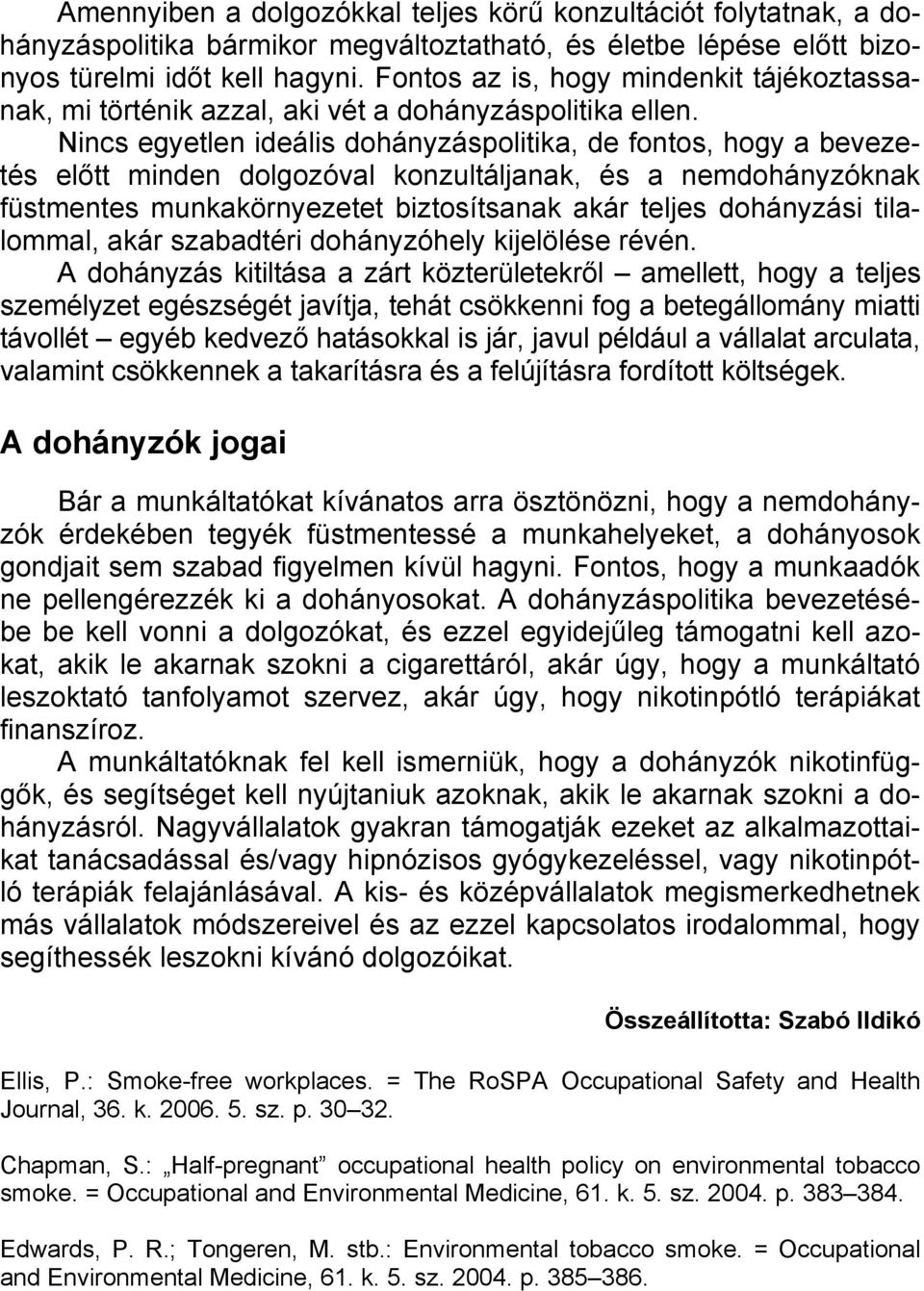 Nincs egyetlen ideális dohányzáspolitika, de fontos, hogy a bevezetés előtt minden dolgozóval konzultáljanak, és a nemdohányzóknak füstmentes munkakörnyezetet biztosítsanak akár teljes dohányzási