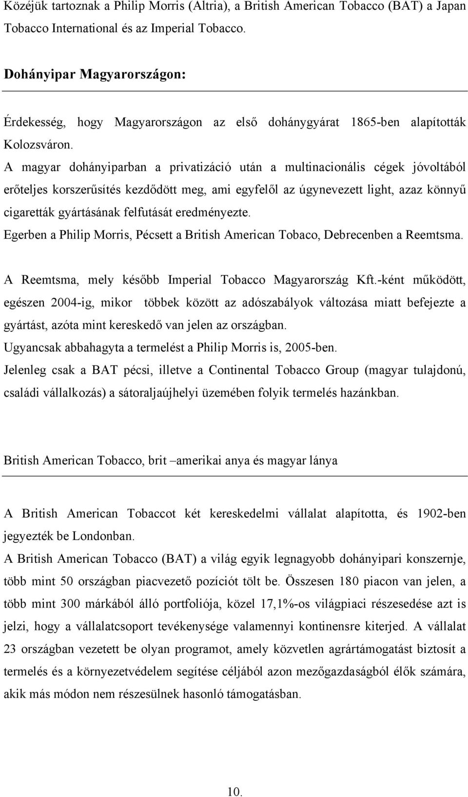 A magyar dohányiparban a privatizáció után a multinacionális cégek jóvoltából erőteljes korszerűsítés kezdődött meg, ami egyfelől az úgynevezett light, azaz könnyű cigaretták gyártásának felfutását