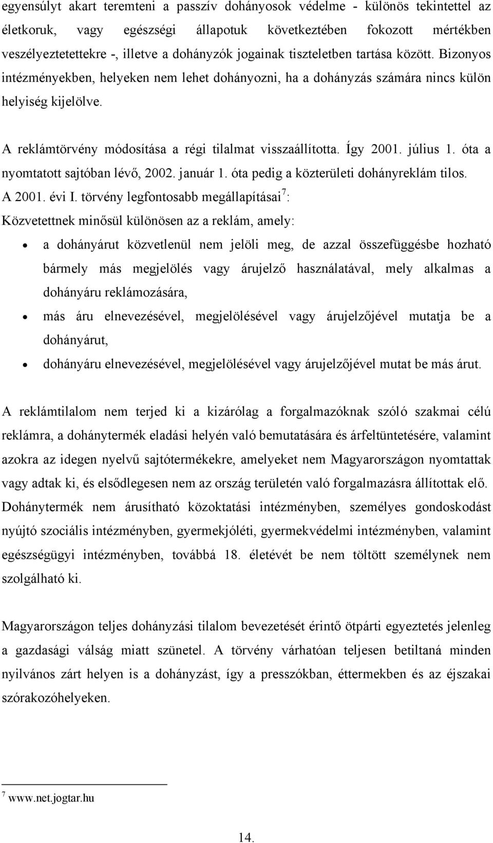 A reklámtörvény módosítása a régi tilalmat visszaállította. Így 2001. július 1. óta a nyomtatott sajtóban lévő, 2002. január 1. óta pedig a közterületi dohányreklám tilos. A 2001. évi I.