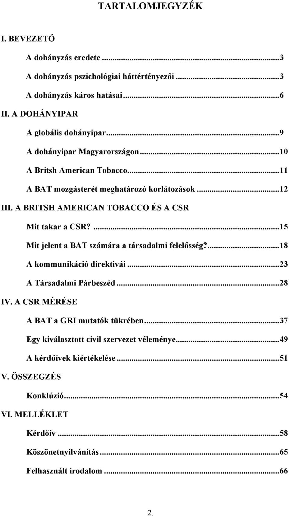 ...15 Mit jelent a BAT számára a társadalmi felelősség?...18 A kommunikáció direktivái...23 A Társadalmi Párbeszéd...28 IV. A CSR MÉRÉSE A BAT a GRI mutatók tükrében.