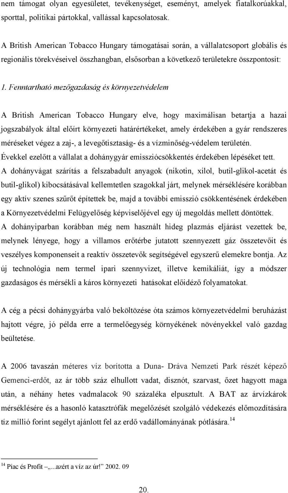 Fenntartható mezőgazdaság és környezetvédelem A British American Tobacco Hungary elve, hogy maximálisan betartja a hazai jogszabályok által előírt környezeti határértékeket, amely érdekében a gyár