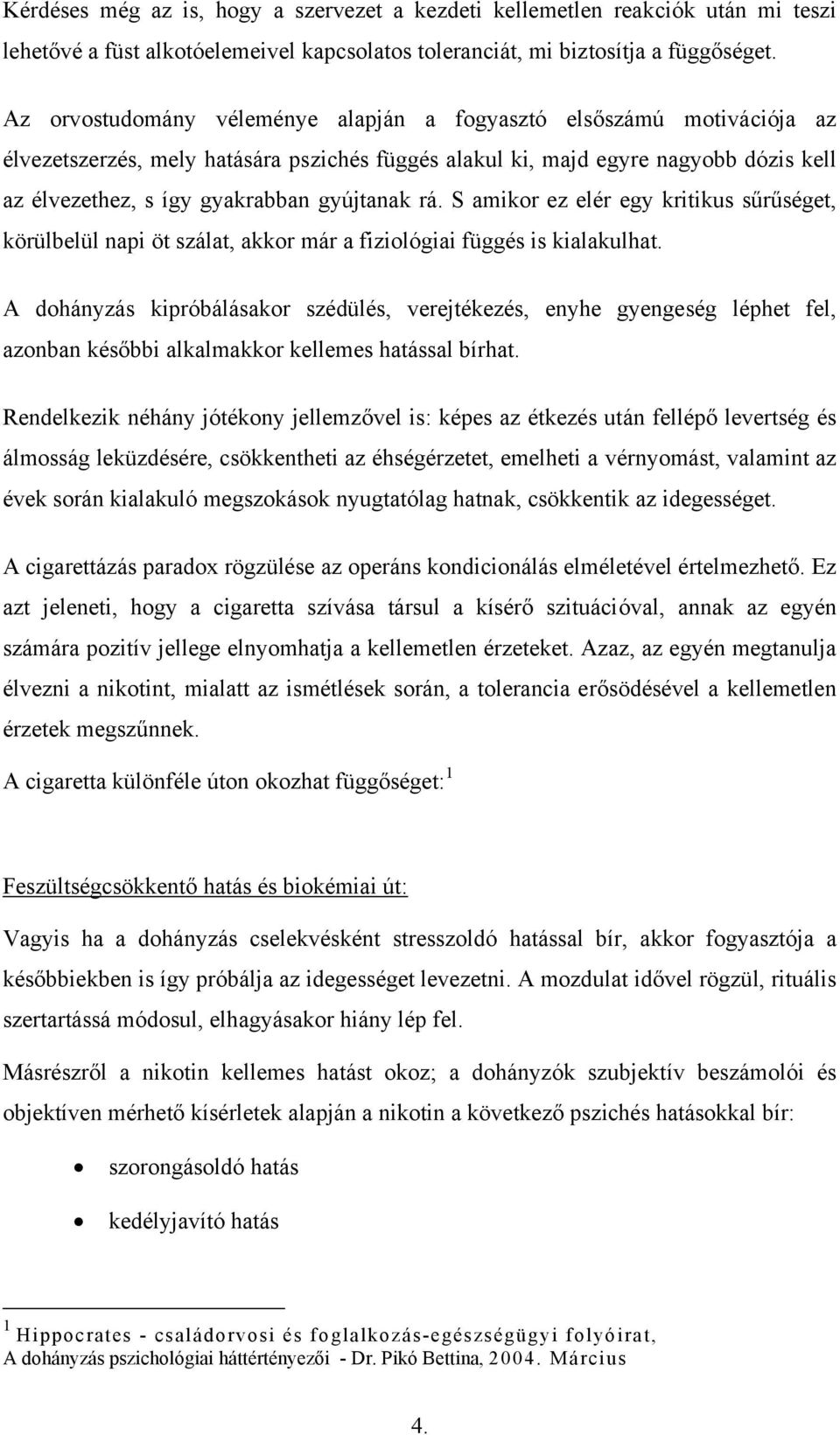 gyújtanak rá. S amikor ez elér egy kritikus sűrűséget, körülbelül napi öt szálat, akkor már a fiziológiai függés is kialakulhat.