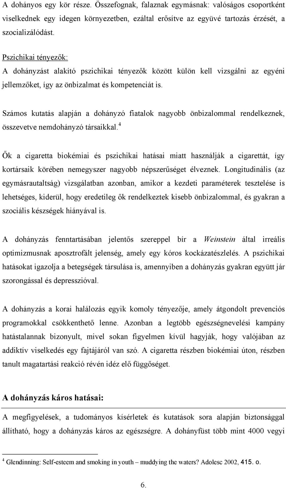 Számos kutatás alapján a dohányzó fiatalok nagyobb önbizalommal rendelkeznek, összevetve nemdohányzó társaikkal.